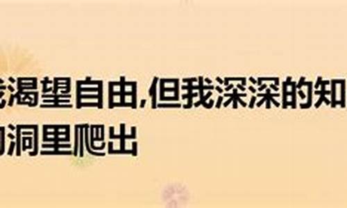 我渴望自由但我深深地知道人的身躯怎能从狗洞子里爬出_我渴望自由